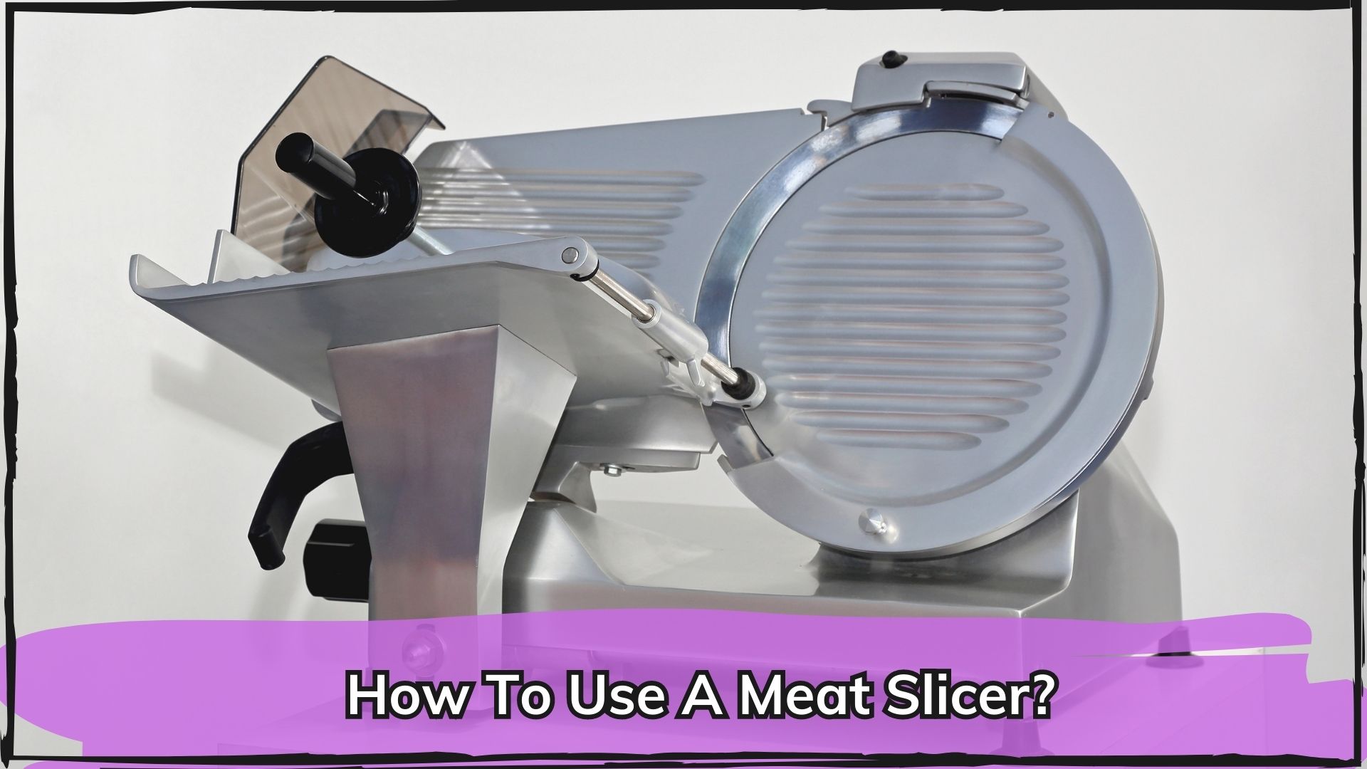 How To Use A Meat Slicer?